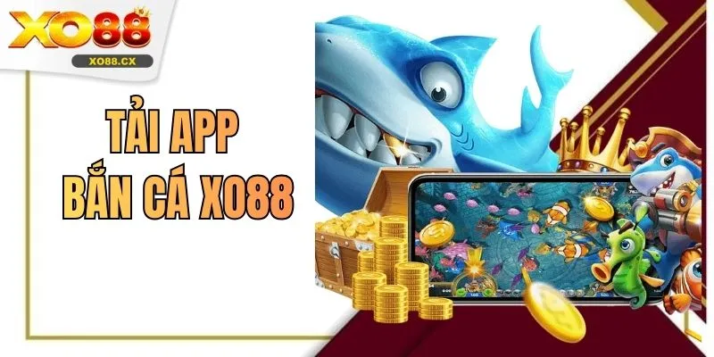 Tải App Bắn Cá XO88 Săn 1000 Phần Quà Khủng Mỗi Ngày